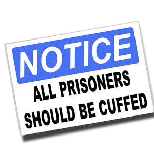 Notice All Prisoners Should Be Cuffed At All Times 12x8" Aluminum Sign